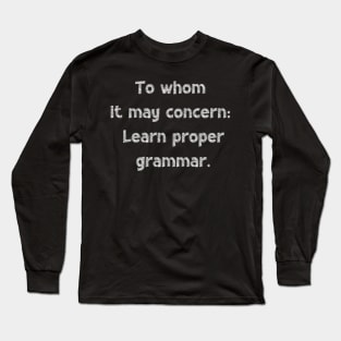 To whom it may concern: Learn proper grammar, National Grammar Day, Teacher Gift, Child Gift, Grammar Police, Grammar Nazi, Grammar Quotes, Long Sleeve T-Shirt